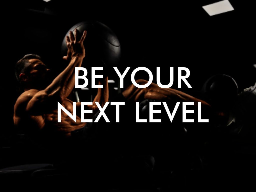 BE YOUR NEXT LEVEL
